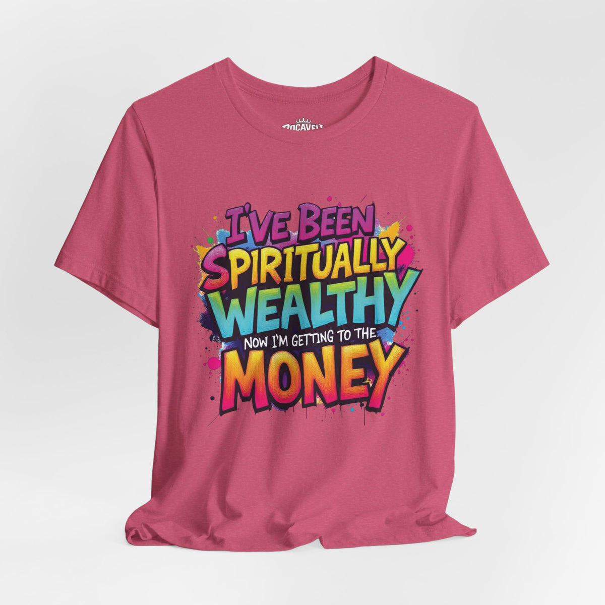 Spiritual Wealth Graphic Tee — “I’ve Been Spiritually Wealthy Now I’m Getting to the Money”