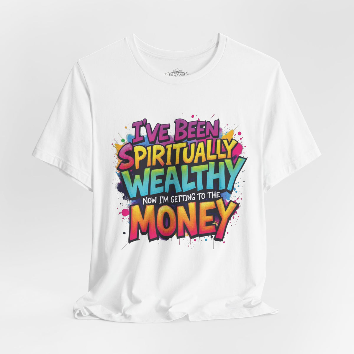 Spiritual Wealth Graphic Tee — “I’ve Been Spiritually Wealthy Now I’m Getting to the Money”
