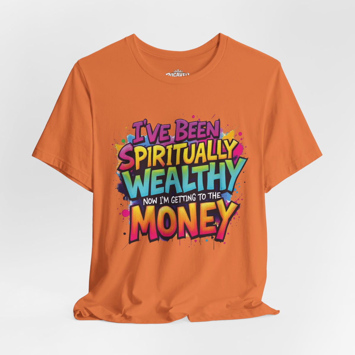 Spiritual Wealth Graphic Tee — “I’ve Been Spiritually Wealthy Now I’m Getting to the Money”