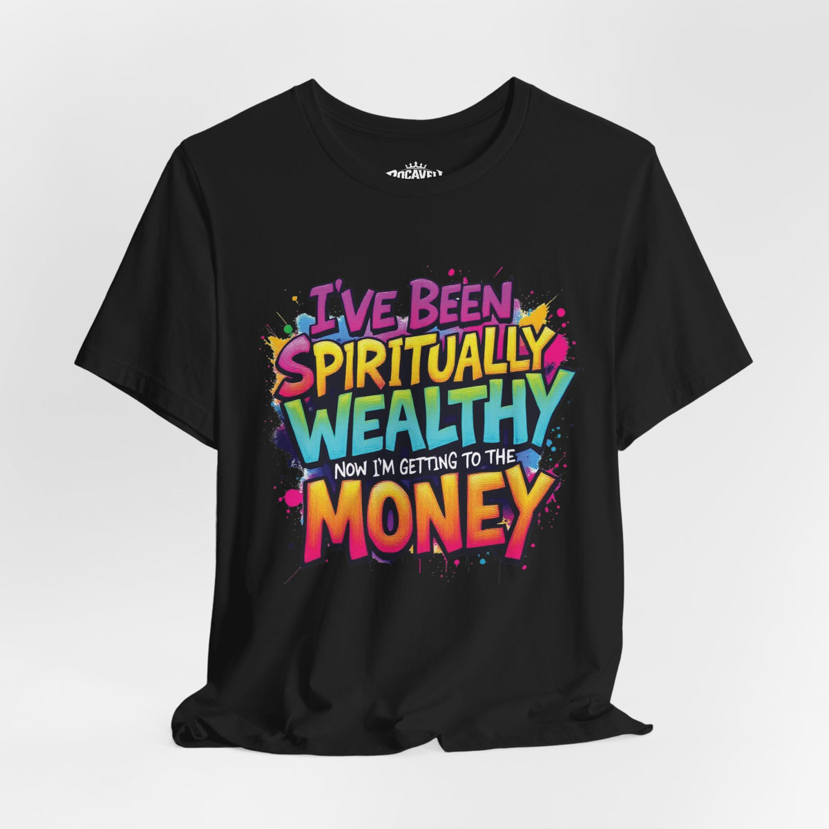 Spiritual Wealth Graphic Tee — “I’ve Been Spiritually Wealthy Now I’m Getting to the Money”