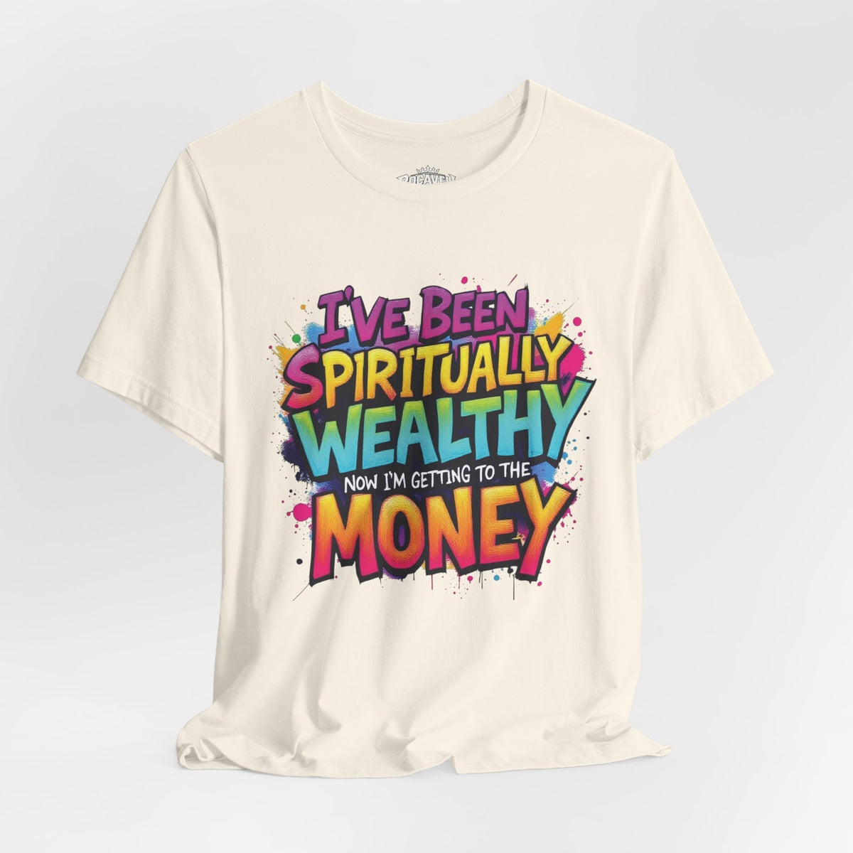 Spiritual Wealth Graphic Tee — “I’ve Been Spiritually Wealthy Now I’m Getting to the Money”